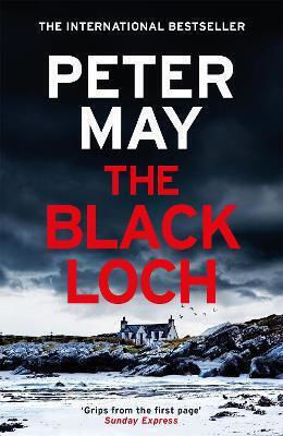 The Black Loch: An Explosive Return To The Hebrides And The Internationally Bestselling Lewis Thrillers Peter May Riverrun
