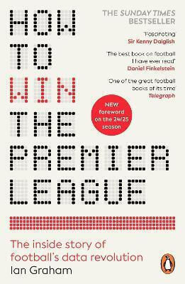 How To Win The Premier League The Inside Story Of Football’s Data Revolution Ian Graham