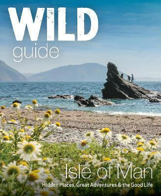 Wild Guide Isle Of Man Great Adventures Hidden Places The Good Life Travel Guide Andy North Wild Guide Isle Of Man Great Adventures Hidden Places The Good Life Travel Guide Andy North