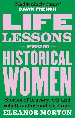 Life Lessons From Historical Women: Stories Of Bravery, Wit, And Rebellion For Modern Times Eleanor Morton Radar