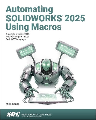 Automating Solidworks 2025 Using Macros: A Guide To Creating Vsta Macros Using The Visual Basic.net Language Mike Spens Sdc Publications