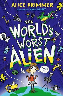 The World's Worst Alien: Funny Illustrated Friendship Story About An Alien Disguised As A School Girl Who's Trying To Save Planet Earth – For Ages 8, 9, 10, 11 Alice Primmer Walker Books Ltd