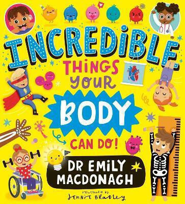 Incredible Things Your Body Can Do! Dr Emily Macdonagh Scholastic