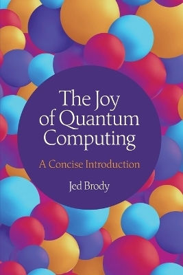The Joy Of Quantum Computing: A Concise Introduction Jed Brody Princeton University Press