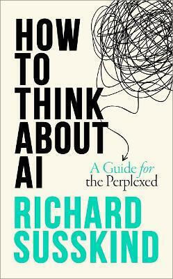 How To Think About Ai: A Guide For The Perplexed Richard Susskind Oxford University Press