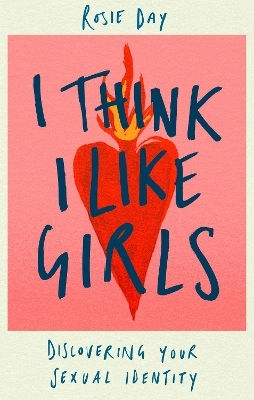 I Think I Like Girls: Discovering Your Sexual Identity Rosie Day Piatkus Books