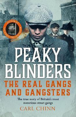 Peaky Blinders The Real Gangs And Gangsters The True Story Of Britain's Most Notorious Street Gangs Carl Chinn