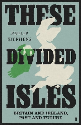 These Divided Isles Britain And Ireland Past And Future Philip Stephens