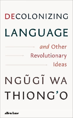Decolonizing Language And Other Revolutionary Ideas Ngugi Wa Thiong'o