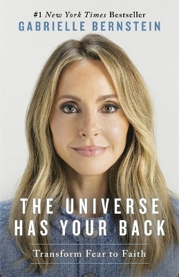 The Universe Has Your Back Transform Fear To Faith Gabrielle Bernstein