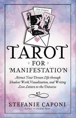 Tarot For Manifestation Attract Your Dream Life Through Shadow Work Visualization And Writing Love Letters To The Universe Stefanie Caponi