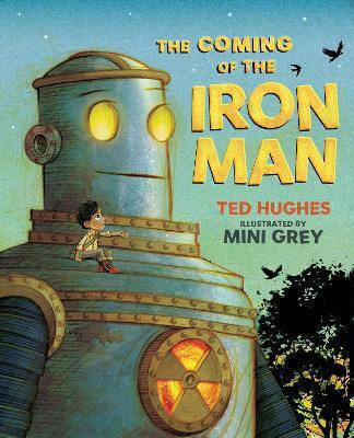 The Coming Of The Iron Man The Classic Children's Story As You've Never Seen It Before Ted Hughes