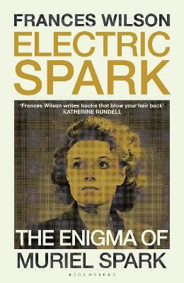 Electric Spark: The Enigma Of Muriel Spark Frances Wilson Bloomsbury Circus Electric Spark: The Enigma Of Muriel Spark Frances Wilson Bloomsbury Circus