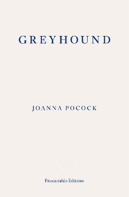 Greyhound Joanna Pocock Fitzcarraldo Editions Greyhound Joanna Pocock Fitzcarraldo Editions