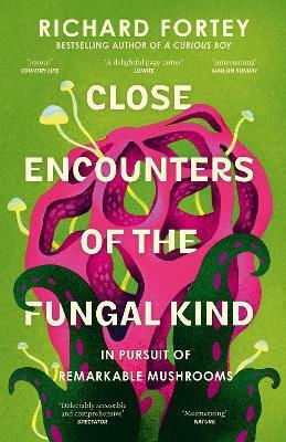 Close Encounters Of The Fungal Kind: In Pursuit Of Remarkable Mushrooms Richard Fortey William Collins