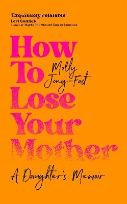 A Daughter's Memoir Molly Jong-fast How To Lose Your Mother A Daughter's Memoir Molly Jong-fast