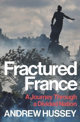 Fractured France: A Journey Through A Divided Nation Obe Andrew Hussey Granta Books