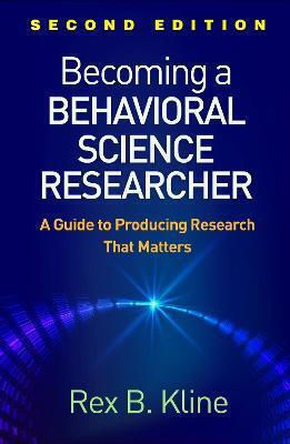 Becoming A Behavioral Science Researcher A Guide To Producing Research That Matters Rex B Kline