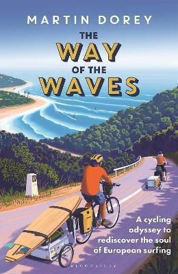 The Way Of The Waves: A Cycling Odyssey To Rediscover The Soul Of European Surfing Martin Dorey Bloomsbury Sport The Way Of The Waves: A Cycling Odyssey To Rediscover The Soul Of European Surfing Martin Dorey Bloomsbury Sport
