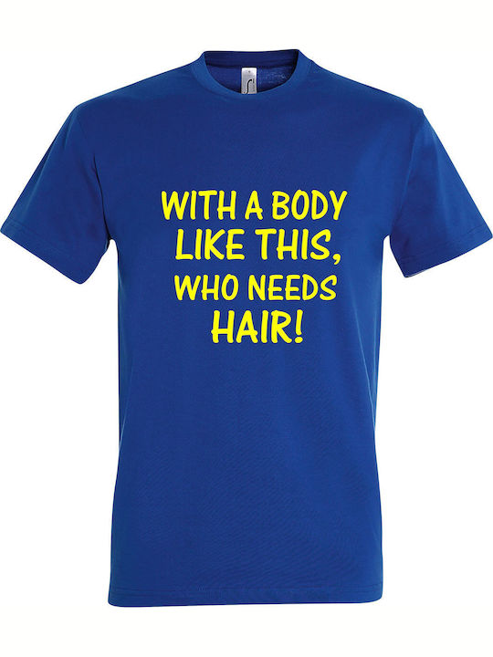 Tshirt Unisex " A Body Like This Who Need Hair?...