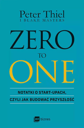 Zero To One. Notatki O Start-upach, Czyli Jak Budować Przyszłość