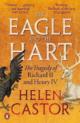 The Eagle And The Hart The Tragedy Of Richard Ii And Henry Iv Helen Castor