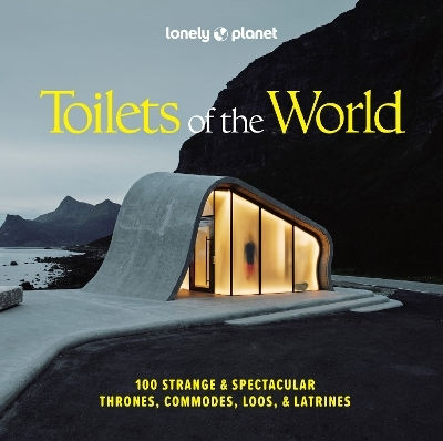 Lonely Planet Toilets Of The World 100 Strange And Spectacular Thrones Commodes Loos And Latrines Lonely Planet Toilets Of The World 100 Strange And Spectacular Thrones Commodes Loos And Latrines