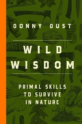 Wild Wisdom: Primal Skills To Survive In Nature Donny Dust Simon & Schuster