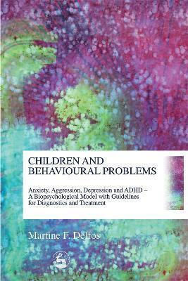 Children And Behavioural Problems Anxiety Aggression Depression And Adhd A Biopsychological Model With Guidelines For Diagnostics And Treatment Martine Delfos