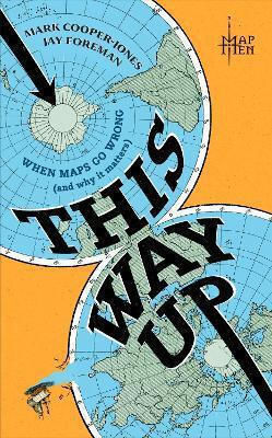 This Way Up: When Maps Go Wrong (and Why It Matters) Map Men Mudlark This Way Up: When Maps Go Wrong (and Why It Matters) Map Men Mudlark
