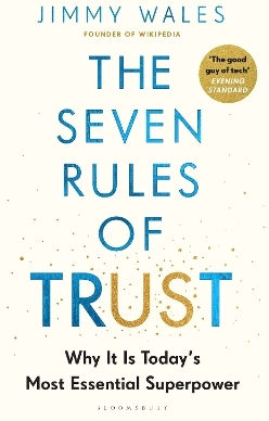 The Seven Rules Of Trust: Why It Is Today's Most Essential Superpower Jimmy Wales Bloomsbury Publishing Plc