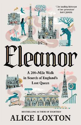 Eleanor A 200-mile Walk In Search Of England's Lost Queen Alice Loxton Macmillan