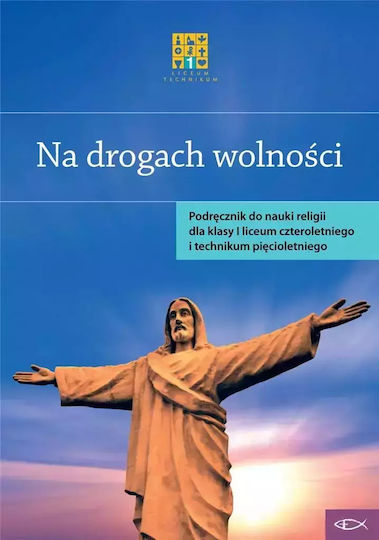 Na Drogach Wolności. Podręcznik Do Nauki Religii Dla Klasy 1 Liceum Czteroletniego I Technikum Pięcioletniego