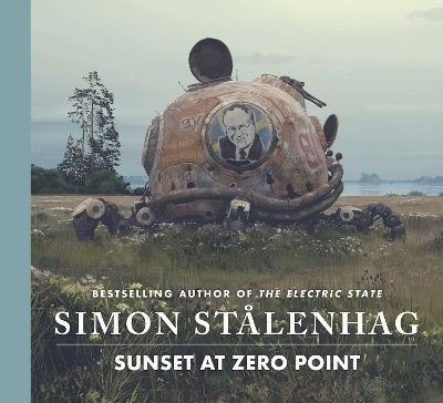 Sunset At Zero Point: The Epic New Science Fiction Masterwork From The Acclaimed Author Of The Electric State Simon Stalenhag Simon & Schuster Ltd