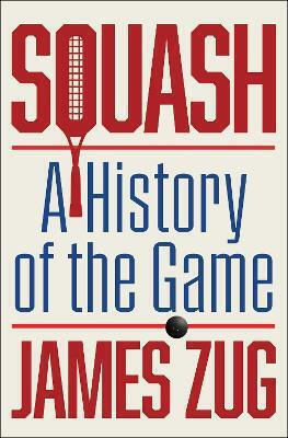 Squash A History Of The Game James Zug
