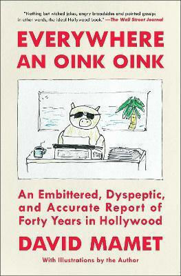 Everywhere An Oink Oink: An Embittered, Dyspeptic, And Accurate Report Of Forty Years In Hollywood David Mamet Simon & Schuster