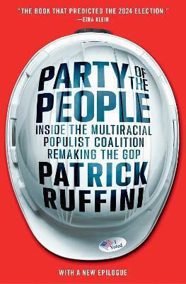 Party Of The People Inside The Multiracial Populist Coalition Remaking The Gop Patrick Ruffini