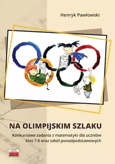 Na Olimpijskim Szlaku. Konkursowe Zadania Z Matematyki Dla Uczniów Klas 7-8 Oraz Szkół Ponadpodstawowych, Wydanie 4