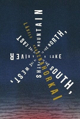 A Mountain To The North, A Lake To The South, Paths To The West, A River To The East Laszlo Krasznahorkai New Directions Publishing Corporation A Mountain To The North, A Lake To The South, Paths To The West, A River To The East Laszlo Krasznahorkai New Directions Publishing Corporation