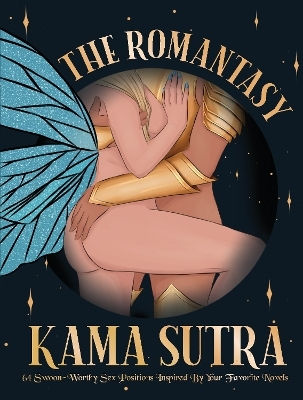 The Romantasy Kama Sutra 64 Swoon-worthy Sex Positions Inspired By Your Favorite Novels The Editors Of Quiver