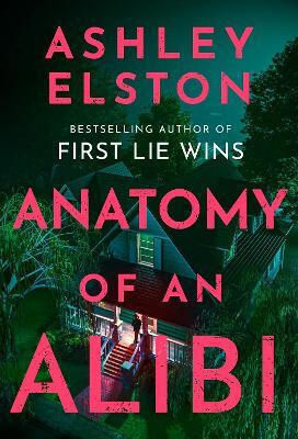 Anatomy Of An Alibi: The Feverishly Addictive New Thriller From The No. 1 Bestselling Author Of First Lie Wins Ashley Elston Headline Book Publishing