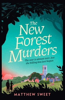 The New Forest Murders: A Page-turning Wartime Murder Mystery, From The Co-writer Of The Hit Tv Series Bookish Matthew Sweet Simon & Schuster Ltd