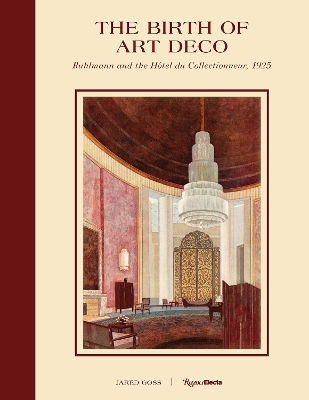 The Birth Of Art Deco: Ruhlmann and L'hotel Du Collectionneur, 1925 Jared Goss Rizzoli International Publications