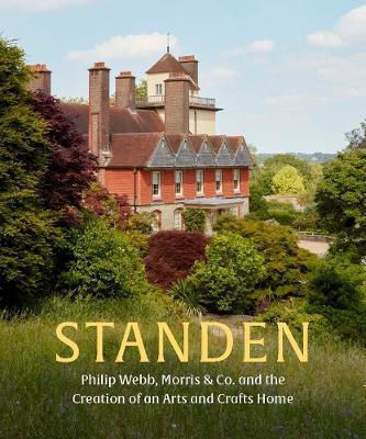 Standen: Philip Webb, Morris & Co. And The Creation Of An Arts And Crafts Home Tessa Wild Yale University Press
