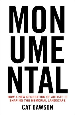 Monumental: How A New Generation Of Artists Is Shaping The Memorial Landscape Cat Dawson Mit Press Monumental: How A New Generation Of Artists Is Shaping The Memorial Landscape Cat Dawson Mit Press