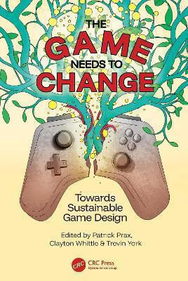 The Game Needs To Change: Towards Sustainable Game Design Crc Press