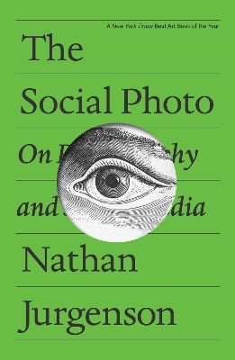 The Social Photo: On Photography And Social Media Nathan Jurgenson Verso Books