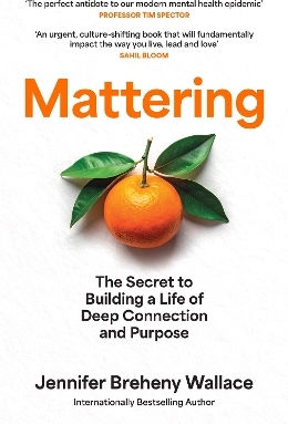 Mattering: The Secret To Building A Life Of Deep Connection And Purpose Jennifer Breheny Wallace William Collins