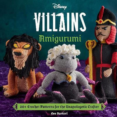 Disney Villains Amigurumi 20 Crochet Patterns For The Unapologetic Crafter Lee Sartori