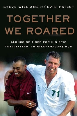 Together We Roared Alongside Tiger For His Epic Twelve-year Thirteen-majors Run Evin Priest William Morrow